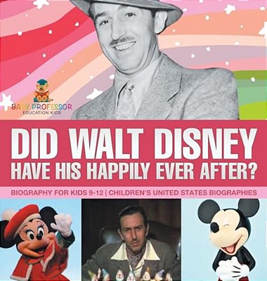 Did Walt Disney Have His Happily Ever After? Biography For Kids 9-12 Children's United States Biographies-..