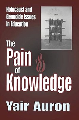 The Pain Of Knowledge: Holocaust And Genocide Issues In Education-..