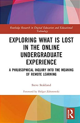 Exploring What Is Lost In The Online Undergraduate Experience: A Philosophical Inquiry Into The Meaning Of Remote Learning-..