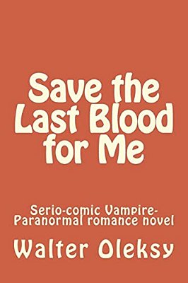 Save The Last Blood For Me: Serio-Comic Vampire-Paranormal Romance Novel-..