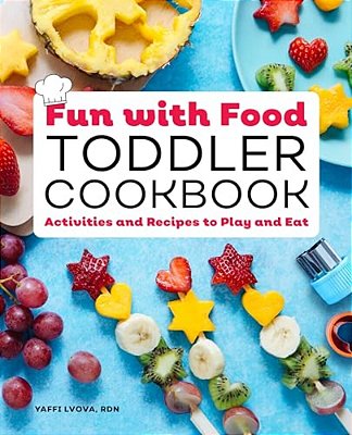 Fun With Food Toddler Cookbook: Activities And Recipes To Play And Eat-..