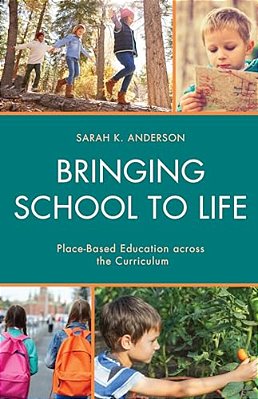 Bringing School To Life: Place-Based Education Across The Curriculum-..