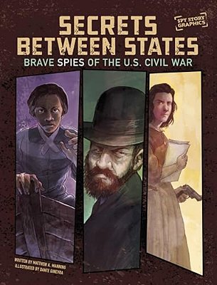 Secrets Between States: Brave Spies Of The U. S. Civil War-..
