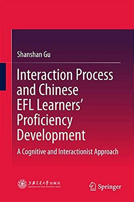 Interaction Process And Chinese Efl Learners' Proficiency Development: A Cognitive And Interactionist Approach-..