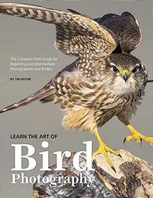 Learn The Art Of Bird Photography: The Complete Field Guide For Beginning And Intermediate Photographers And Birders-..