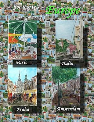 Joe Forte's Europe Watercolours: Watercolour Paintings Of Paris, Amsterdam, Praha And Italia-..