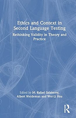 Ethics And Context In Second Language Testing: Rethinking Validity In Theory And Practice-..
