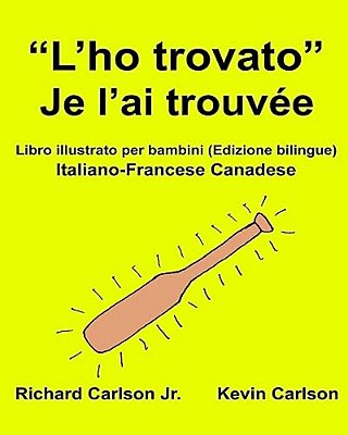 "L'Ho Trovato" Je L'Ai Trouvée: Libro Illustrato Per Bambini Italiano-Francese Canadese (Edizione Bilingue)-..