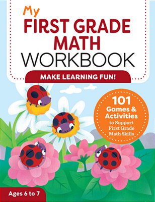 My First Grade Math Workbook: 101 Games & Activities To Support First Grade Math Skills-..
