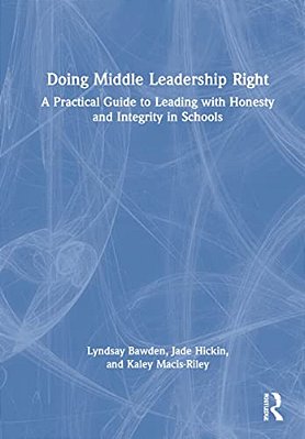 Doing Middle Leadership Right: A Practical Guide To Leading With Honesty And Integrity In Schools-..