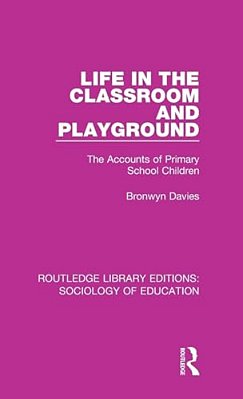 Life In The Classroom And Playground: The Accounts Of Primary School Children-..