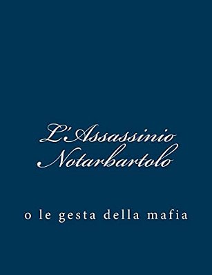 L'Assassinio Notarbartolo: O Le Gesta Della Mafia-..