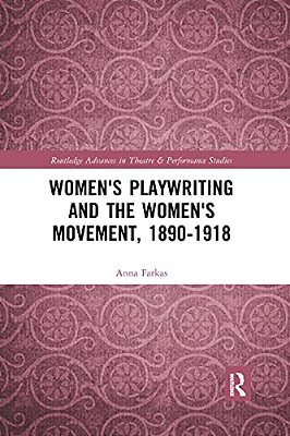 Women's Playwriting And The Women's Movement, 1890-1918-..