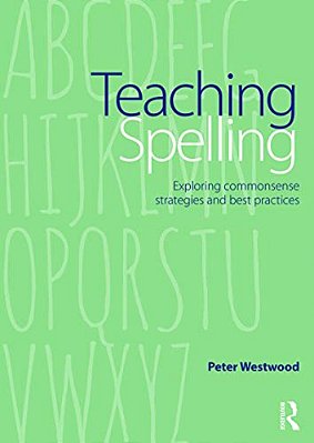 Teaching Spelling: Exploring Commonsense Strategies And Best Practices-..
