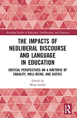The Impacts Of Neoliberal Discourse And Language In Education: Critical Perspectives On A Rhetoric Of Equality, Well-Being, And Justice-..