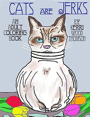 Cats Are Jerks: An Adult Coloring Book-..