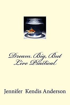 Dream Big, But Live Practical-..