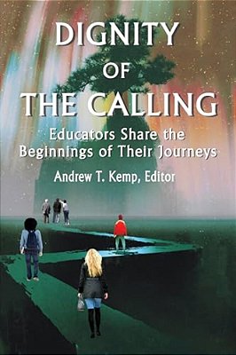 Dignity Of The Calling: Educators Share The Beginnings Of Their Journeys-..