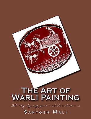 The Art Of Warli Painting: The Step-By-step Guide And Introduction... -..