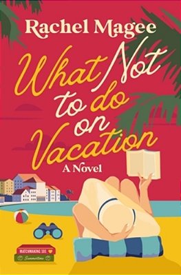 What Not To Do On Vacation: A Slow-Burn, Fake Dating ROM-Com-..