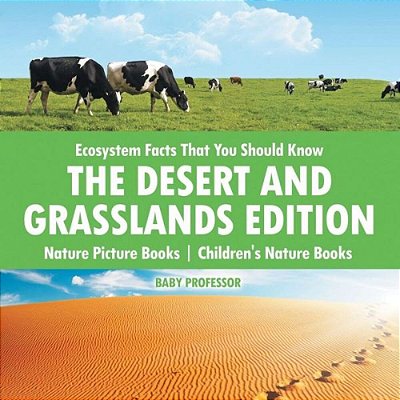 Ecosystem Facts That You Should Know - The Desert And Grasslands Edition - Nature Picture Books Children's Nature Books-..