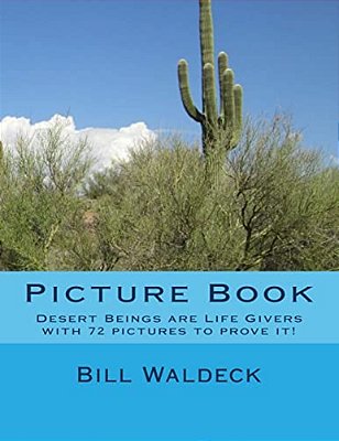 Picture Book: Desert Beings Are Life Givers With 72 Pictures To Prove It!-..