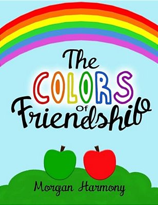 The Colors Of Friendship: A Book About Characters Who Become Friends Despite Their Differences. -..