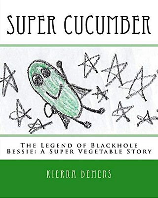 Super Cucumber: The Legend Of Blackhole Bessie: A Super Vegetable Story-..