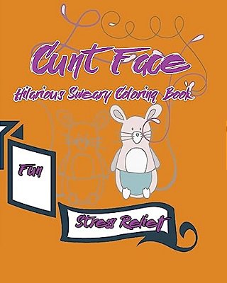 Cunt Face: Hilarious Sweary Coloring Book: Fun, Stress Relief-..