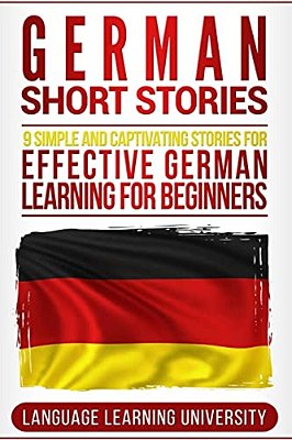 German Short Stories: 9 Simple And Captivating Stories For Effective German Learning For Beginners-..