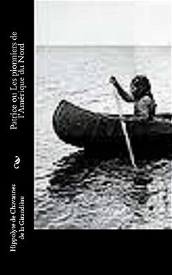Patrice Ou Les Pionniers De L'Amérique Du Nord-..