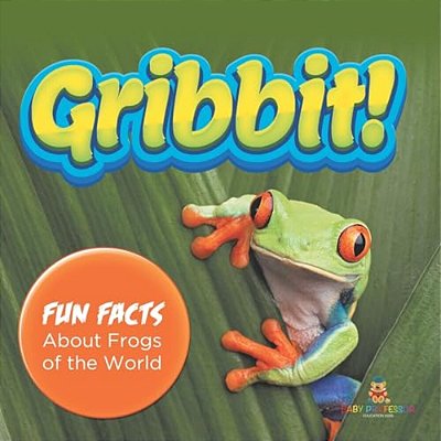 Gribbit! Fun Facts About Frogs Of The World-..