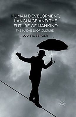 Human Development, Language And The Future Of Mankind: The Madness Of Culture-..