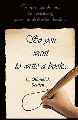 So You Want To Write A Book: Simple Guidelines To Creating Your Publishable Book-..