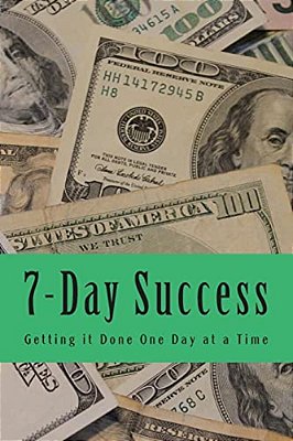 7-Day Success: Getting It Done One Day At A Time-..