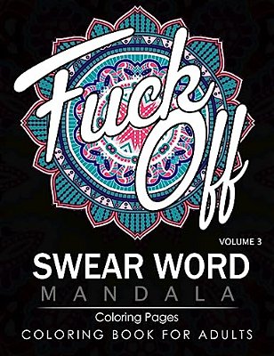 Swear Word Mandala Coloring Pages Volume 3: Rude And Funny Swearing And Cursing Designs With Stress Relief Mandalas (Funny Coloring Books)-..