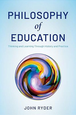 Philosophy Of Education: Thinking And Learning Through History And Practice-..