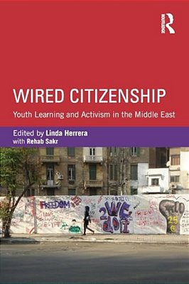 Wired Citizenship: Youth Learning And Activism In The Middle East-..
