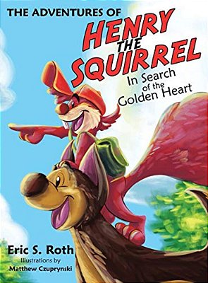 The Adventures Of Henry The Squirrel: In Search Of The Golden Heart-..