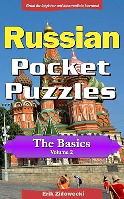 Russian Pocket Puzzles - The Basics - Volume 2: A Collection Of Puzzles And Quizzes To Aid Your Language Learning-..