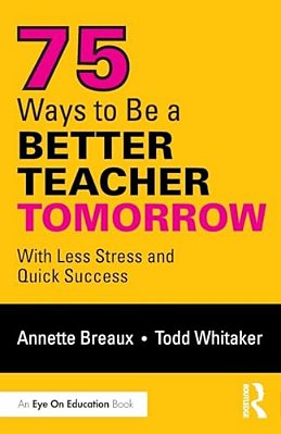 75 Ways To Be A Better Teacher Tomorrow: With Less Stress And Quick Success-..