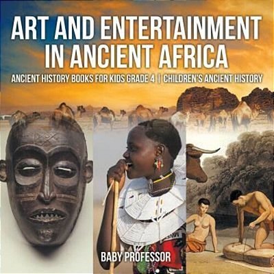 Art And Entertainment In Ancient Africa - Ancient History Books For Kids Grade 4 Children's Ancient History-..