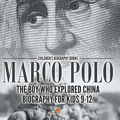 Marco Polo: The Boy Who Explored China Biography For Kids 9-12 Children's Historical Biographies-..