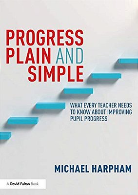 Progress Plain And Simple: What Every Teacher Needs To Know About Improving Pupil Progress-..