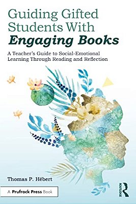 Guiding Gifted Students With Engaging Books: A Teacher's Guide To Social-Emotional Learning Through Reading And Reflection-..