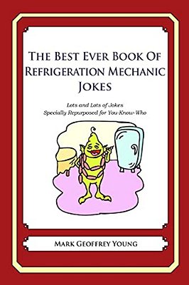 The Best Ever Book Of Refrigeration Mechanic Jokes: Lots And Lots Of Jokes Specially Repurposed For You-Know-who-..