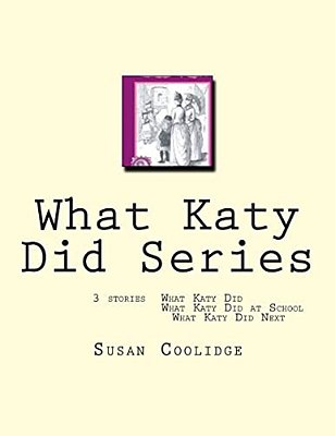 What Katy Did Series: 3 Stories: What Katy Did, What Katy Did At School, What Katy Did Next-..