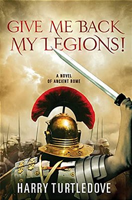 Give Me Back My Legions!: A Novel Of Ancient Rome-..