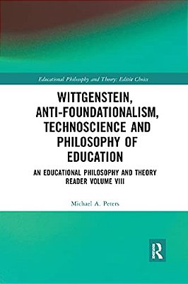 Wittgenstein, Anti-Foundationalism, Technoscience And Philosophy Of Education: An Educational Philosophy And Theory Reader Volume VIII-..
