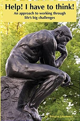Help! I Have To Think!: An Approach To Working Through Life's Big Challenges-..